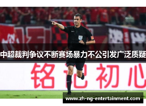 中超裁判争议不断赛场暴力不公引发广泛质疑