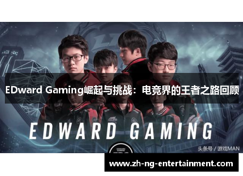 EDward Gaming崛起与挑战：电竞界的王者之路回顾